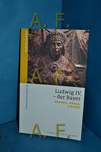 Ludwig IV. der Bayer: Herzog, König, Kaiser (kleine bayerische biografien)